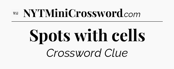 Spots with cells - WSJ Crossword
