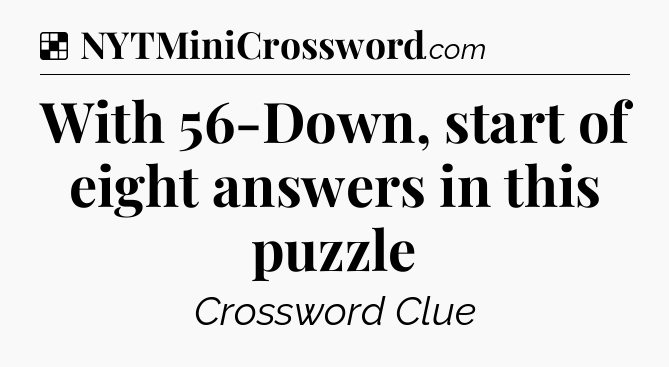 Solution: With 56-Down, start of eight answers in this puzzle - NYT Crossword