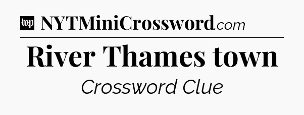 River Thames town Crossword Clue