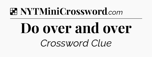 Solution: Do over and over - NYT Crossword