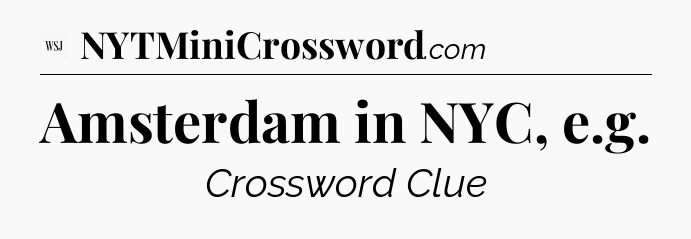 Amsterdam in NYC, e.g - WSJ Crossword