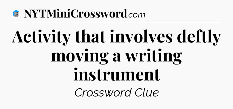 Activity that involves deftly moving a writing instrument Crossword Clue