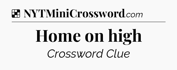 Solution: Home on high - NYT Crossword