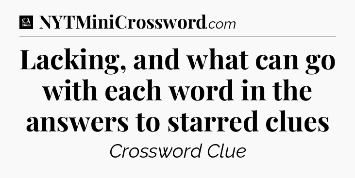 Lacking, and what can go with each word in the answers to starred clues - LA Times Crossword