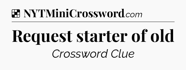Solution: Request starter of old - NYT Crossword