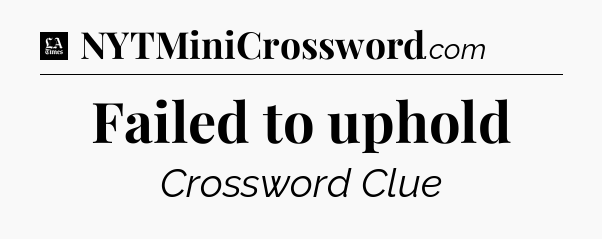 Failed to uphold - LA Times Crossword