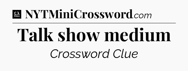 Talk show medium - LA Times Crossword