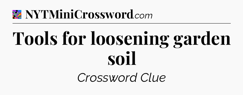 Tools for loosening garden soil Crossword Clue