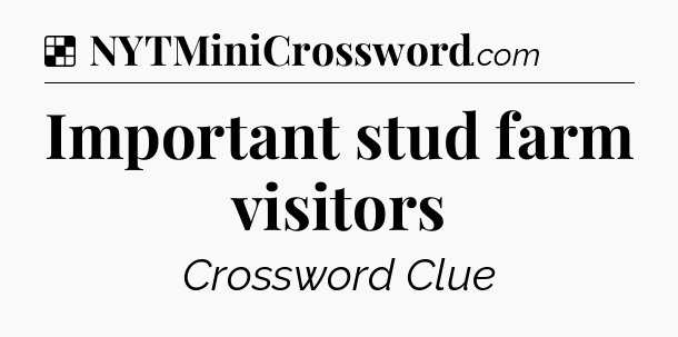 Solution: Important stud farm visitors - NYT Crossword