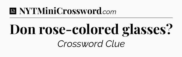Don rose-colored glasses - LA Times Crossword