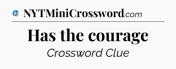 Has the courage Crossword Clue