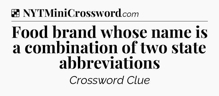 Solution: Food brand whose name is a combination of two state abbreviations - NYT Crossword