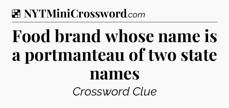 Solution: Food brand whose name is a portmanteau of two state names - NYT Crossword
