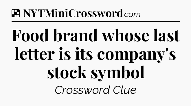 Solution: Food brand whose last letter is its company's stock symbol - NYT Crossword