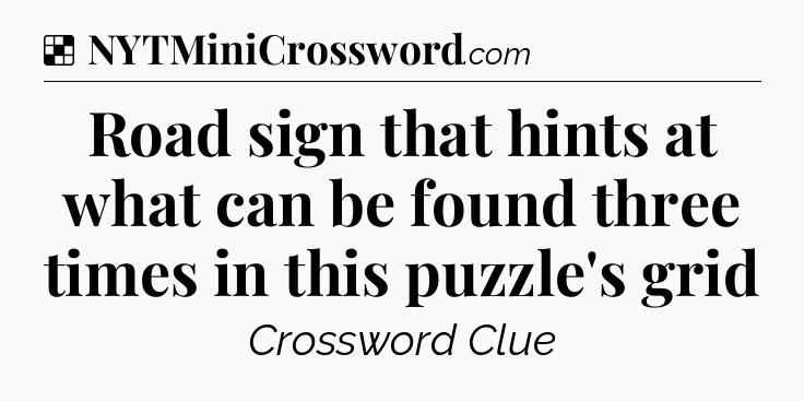 Solution: Road sign that hints at what can be found three times in this puzzle's grid - NYT Crossword