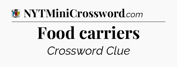 Food carriers Crossword Clue