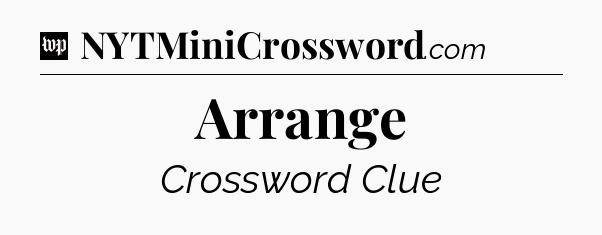 Arrange Crossword Clue
