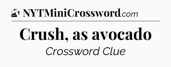 Crush, as avocado - Daily Themed Classic Crossword
