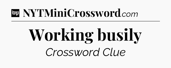 Working busily Crossword Clue