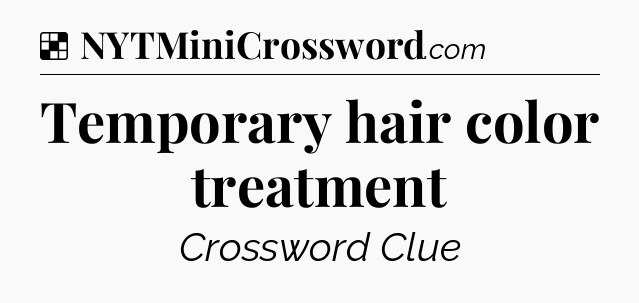 Solution: Temporary hair color treatment - NYT Crossword