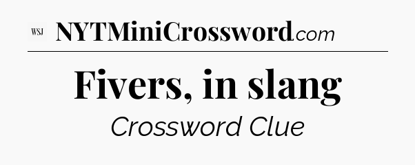 Fivers, in slang - WSJ Crossword