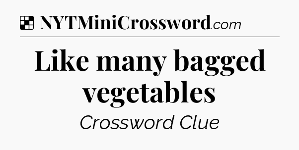 Solution: Like many bagged vegetables - NYT Crossword