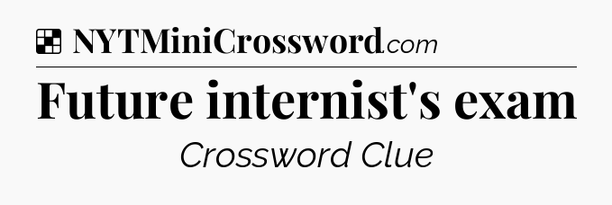 Solution: Future internist's exam - NYT Crossword