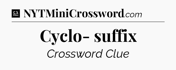 Cyclo- suffix - LA Times Crossword