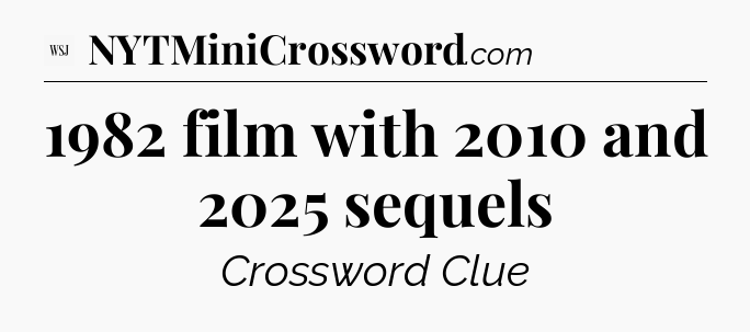 1982 film with 2010 and 2025 sequels - WSJ Crossword