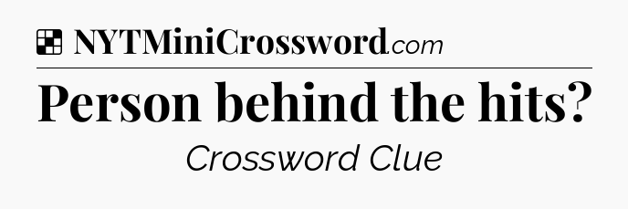 Solution: Person behind the hits - NYT Crossword