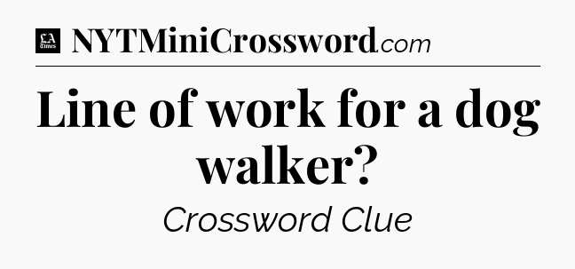 Line of work for a dog walker - LA Times Crossword