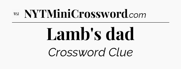 Lamb's dad - WSJ Crossword