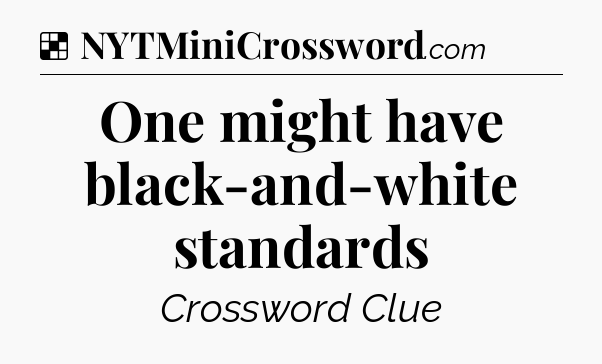 Solution: One might have black-and-white standards - NYT Crossword