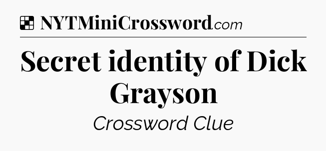 Solution: Secret identity of Dick Grayson - NYT Crossword