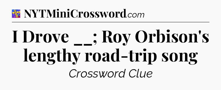 I Drove __; Roy Orbison's lengthy road-trip song Codycross