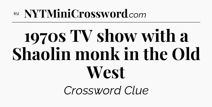 1970s TV show with a Shaolin monk in the Old West - WSJ Crossword