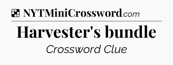 Solution: Harvester's bundle - NYT Crossword