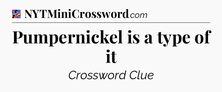 Pumpernickel is a type of it Crossword Clue
