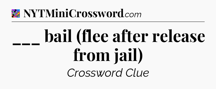 ___ bail (flee after release from jail) Crossword Clue