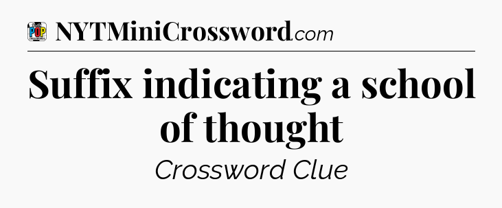Suffix indicating a school of thought Crossword Clue