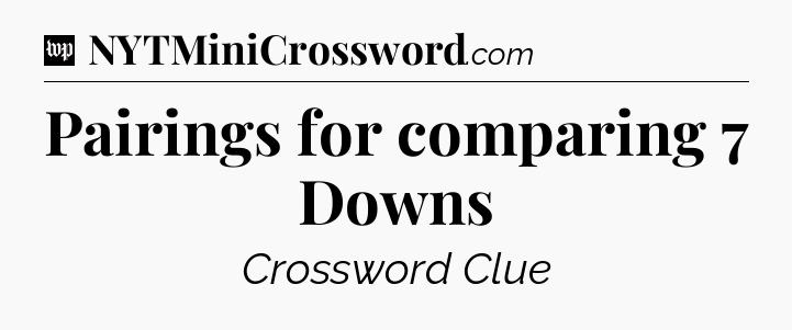 Pairings for comparing 7 Downs Crossword Clue