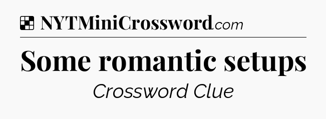Solution: Some romantic setups - NYT Crossword