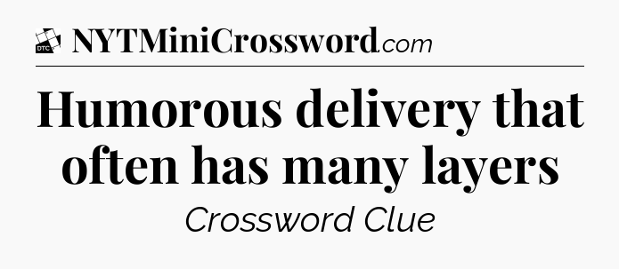 Humorous delivery that often has many layers - Daily Themed Classic Crossword