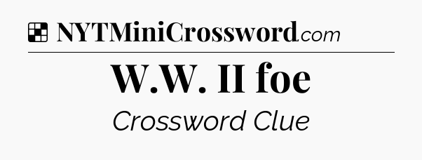 Solution: W.W. II foe - NYT Crossword