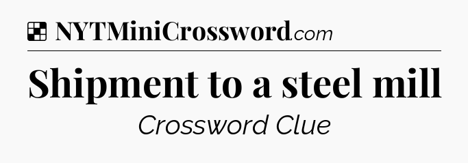 Solution: Shipment to a steel mill - NYT Crossword
