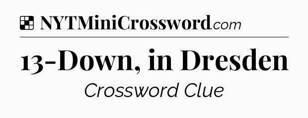 Solution: 13-Down, in Dresden - NYT Crossword