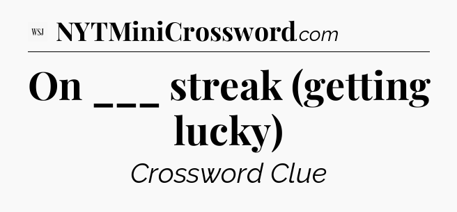 On ___ streak (getting lucky) - WSJ Crossword