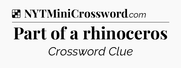 Solution: Part of a rhinoceros - NYT Crossword