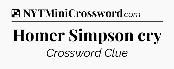 Solution: Homer Simpson cry - NYT Crossword