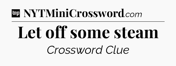 Let off some steam Crossword Clue